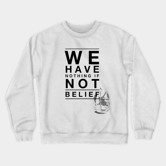 We Have Nothing if Not Belief Crewneck Sweatshirt by myimage